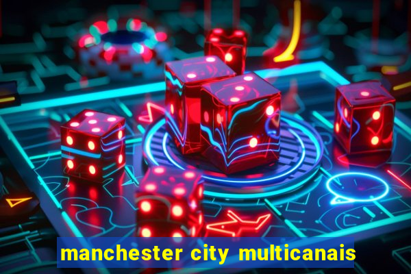 manchester city multicanais